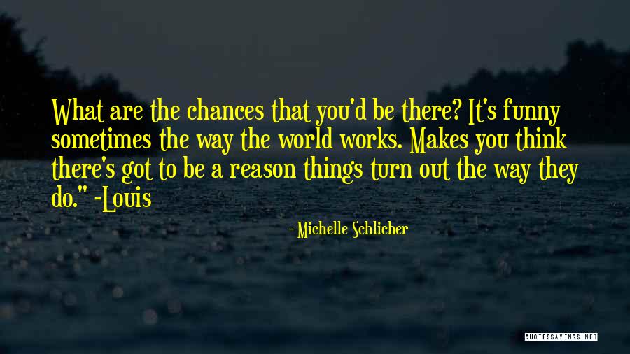 Way Things Turn Out Quotes By Michelle Schlicher Way Things Turn Out Quotes By Michelle Schlicher