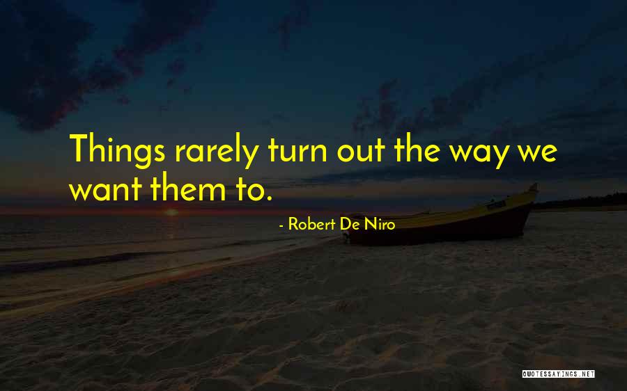 Way Things Turn Out Quotes By Robert De Niro Way Things Turn Out Quotes By Robert De Niro
