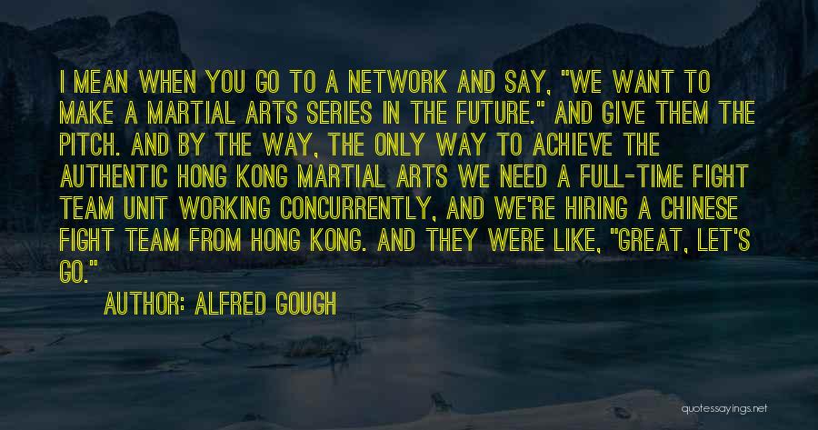 Way To Go Team Quotes By Alfred Gough