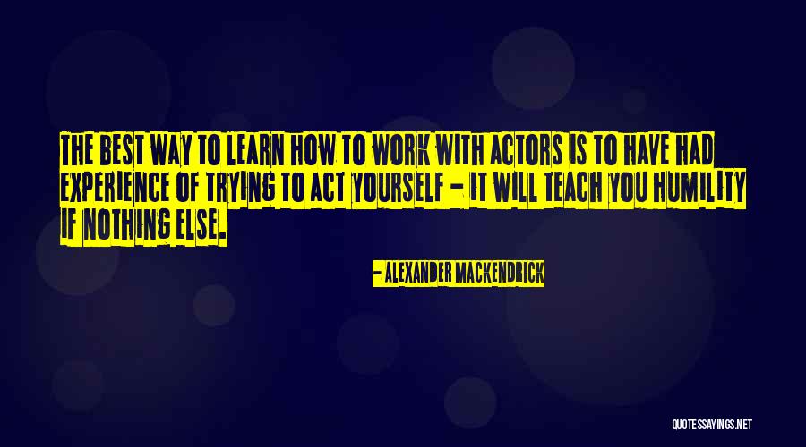 Way To Learn Is To Teach Quotes By Alexander Mackendrick Way To Learn Is To Teach Quotes By Alexander Mackendrick
