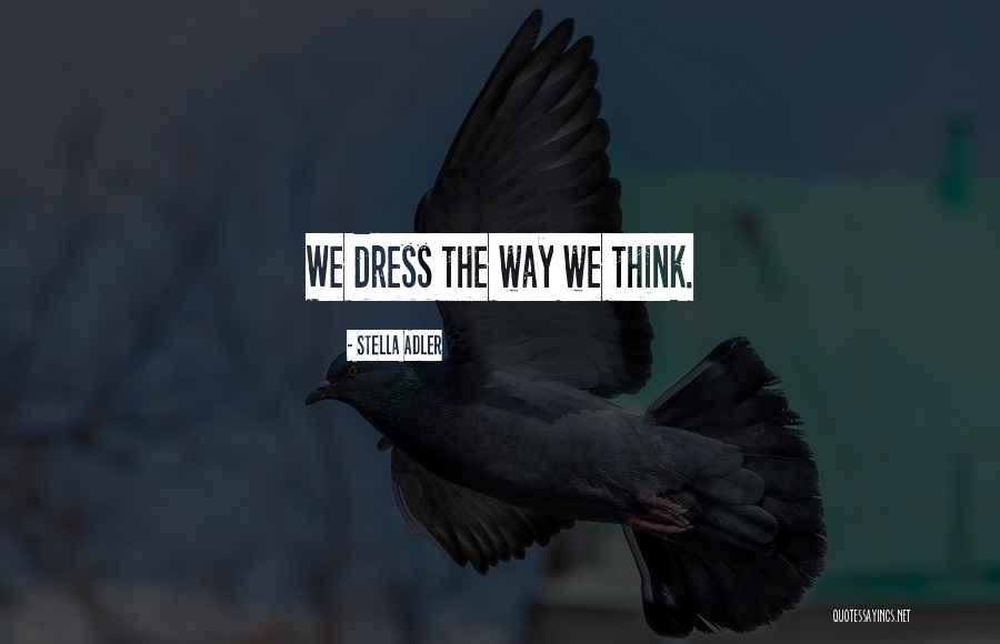 Way We Dress Quotes By Stella Adler Way We Dress Quotes By Stella Adler
