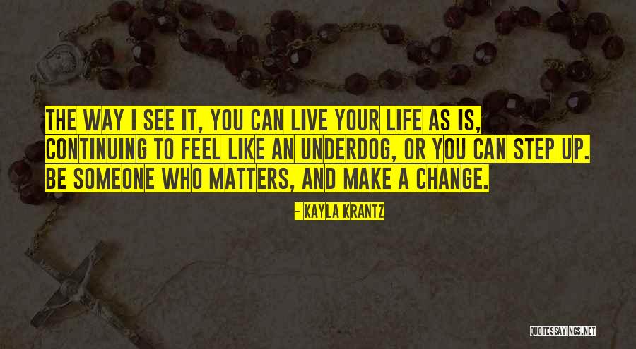 Way You Live Your Life Quotes By Kayla Krantz Way You Live Your Life Quotes By Kayla Krantz