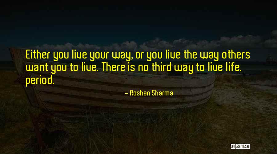 Way You Live Your Life Quotes By Roshan Sharma Way You Live Your Life Quotes By Roshan Sharma