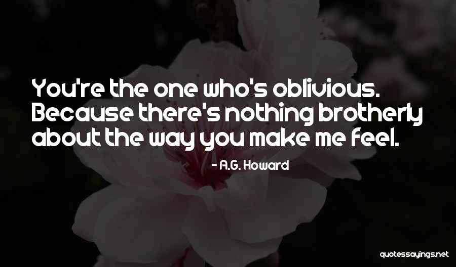 Way You Make Me Feel Quotes By A.G. Howard Way You Make Me Feel Quotes By A.G. Howard