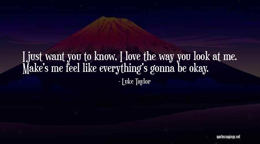 Way You Make Me Feel Quotes By Luke Taylor Way You Make Me Feel Quotes By Luke Taylor