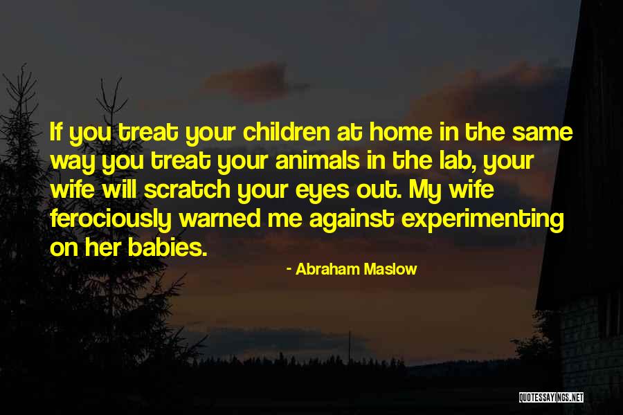 Way You Treat Me Quotes By Abraham Maslow Way You Treat Me Quotes By Abraham Maslow