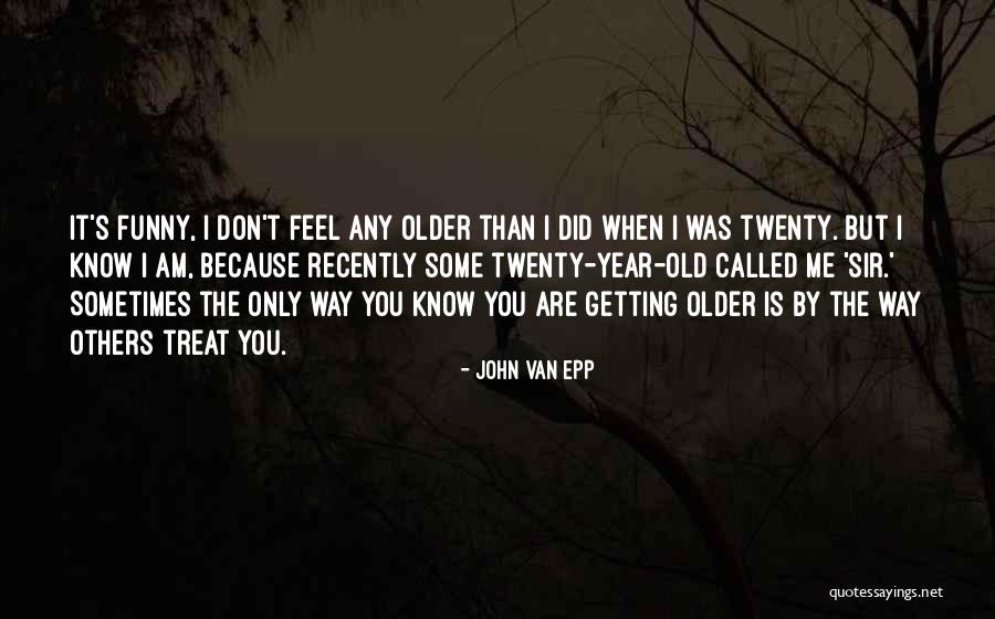 Way You Treat Me Quotes By John Van Epp Way You Treat Me Quotes By John Van Epp