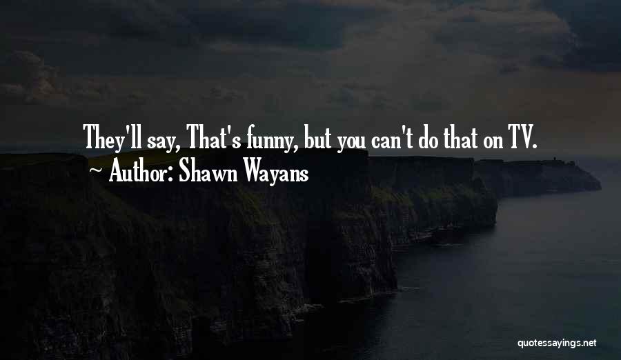 Wayans Quotes By Shawn Wayans