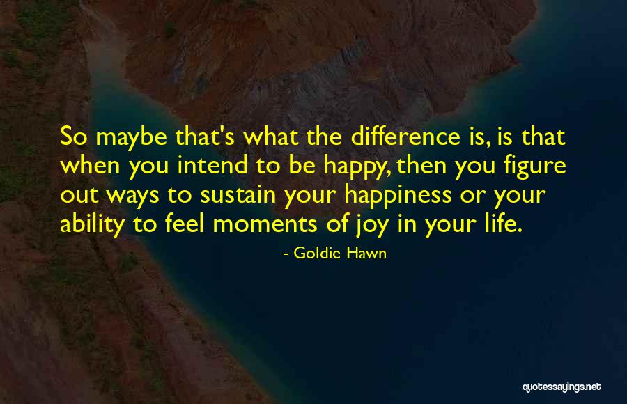 Ways Of Happiness Quotes By Goldie Hawn Ways Of Happiness Quotes By Goldie Hawn