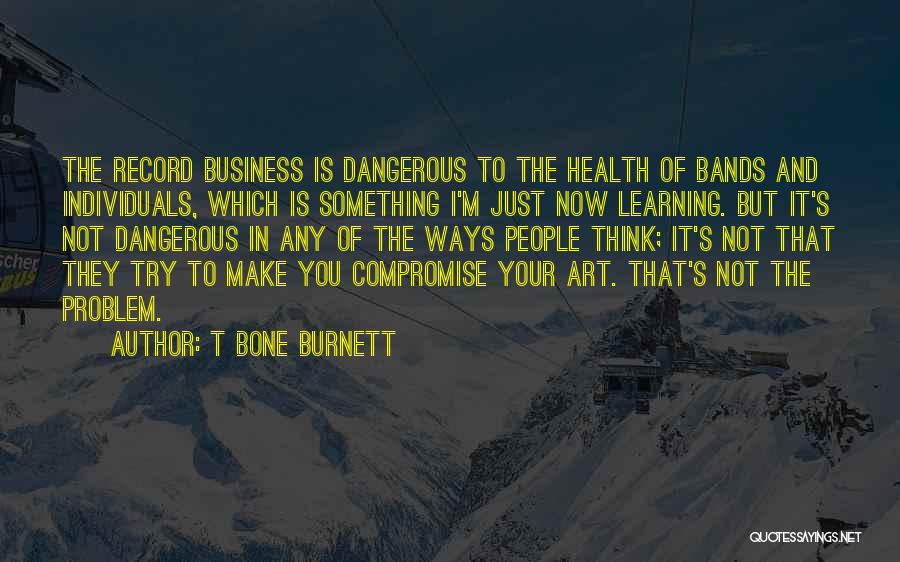 Ways Of Learning Quotes By T Bone Burnett