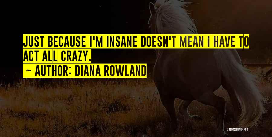 We Act Crazy Quotes By Diana Rowland