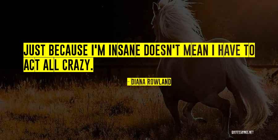 We Act Crazy Quotes By Diana Rowland