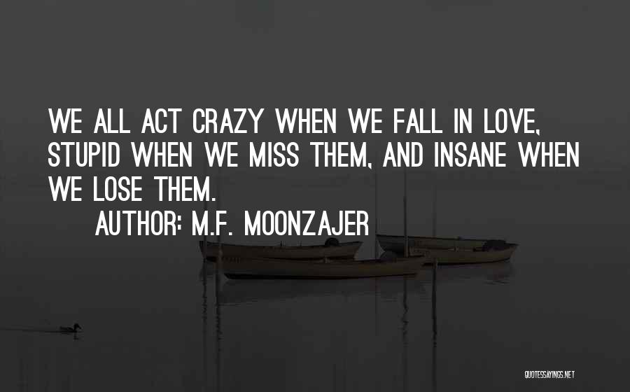 We Act Crazy Quotes By M.F. Moonzajer