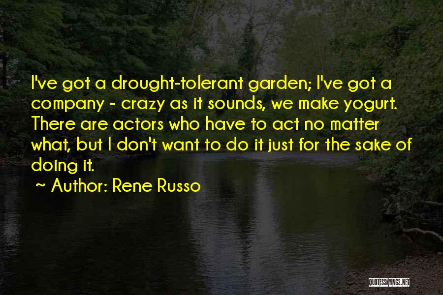 We Act Crazy Quotes By Rene Russo