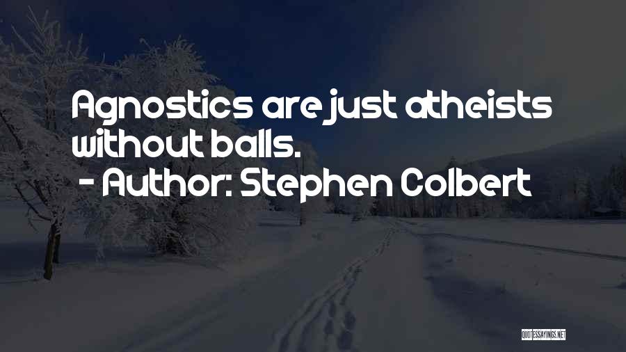 We Agnostics Quotes By Stephen Colbert