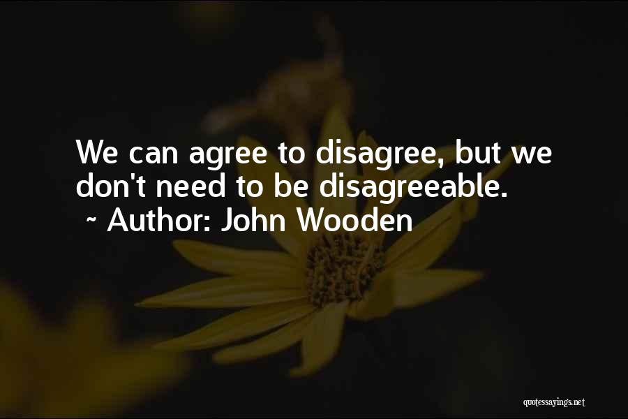 We Agree To Disagree Quotes By John Wooden