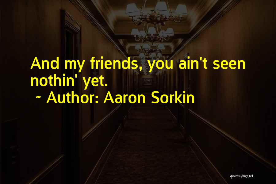 We Ain Friends Quotes By Aaron Sorkin