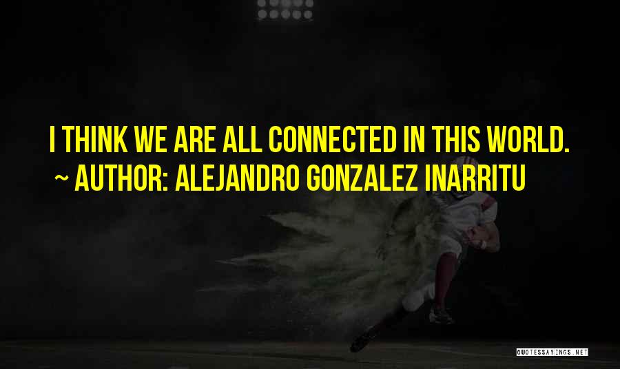 We All Are Connected Quotes By Alejandro Gonzalez Inarritu