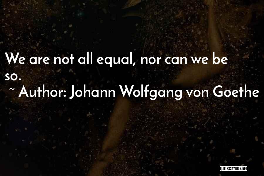 We All Are Equal Quotes By Johann Wolfgang Von Goethe