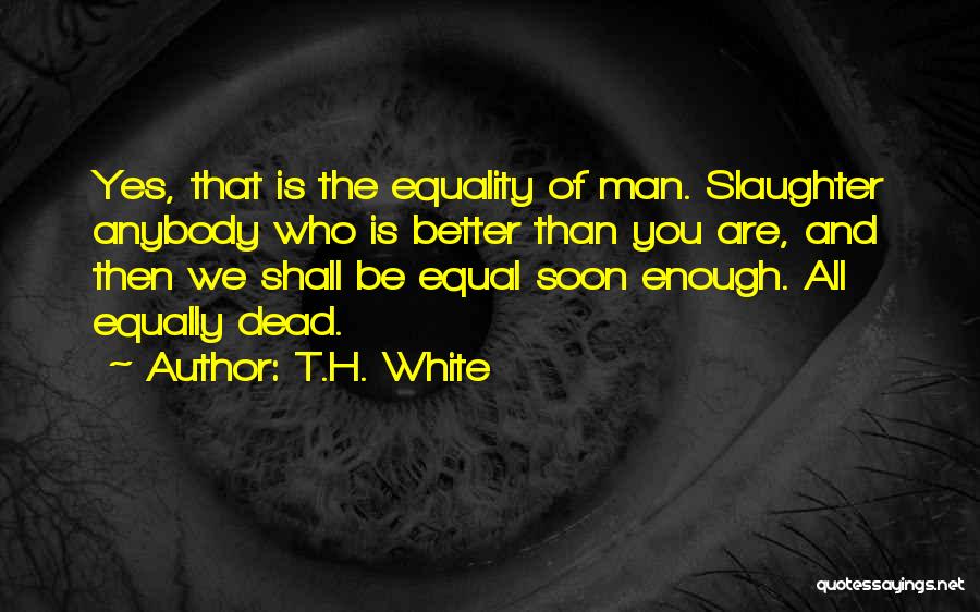 We All Are Equal Quotes By T.H. White