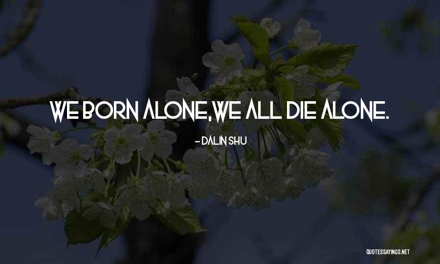 We All Die Alone Quotes By Dalin Shu We All Die Alone Quotes By Dalin Shu