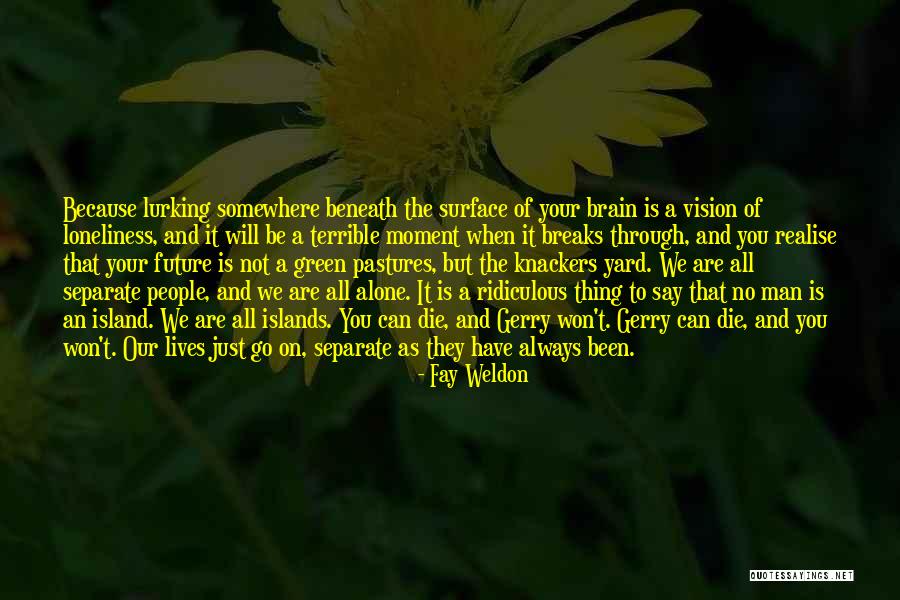 We All Die Alone Quotes By Fay Weldon We All Die Alone Quotes By Fay Weldon