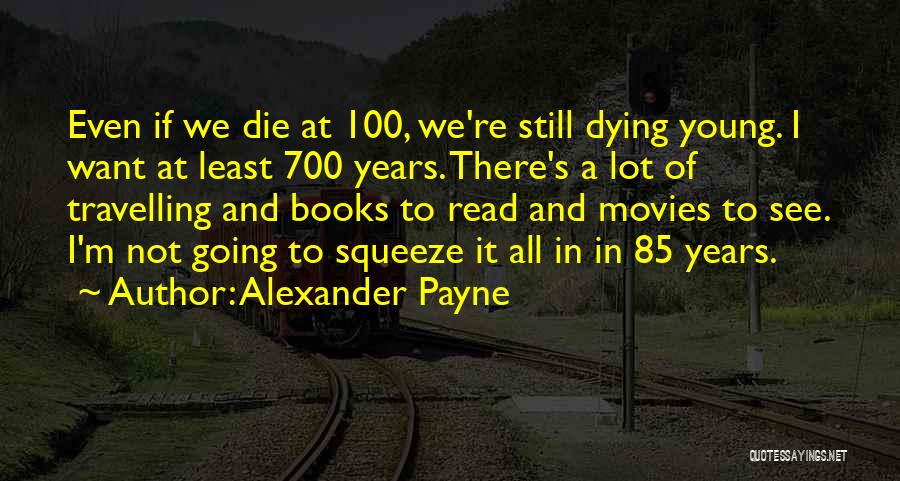 We All Die Young Quotes By Alexander Payne