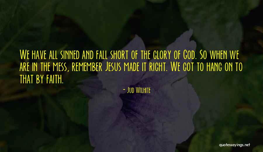 We All Fall Short Quotes By Jud Wilhite We All Fall Short Quotes By Jud Wilhite