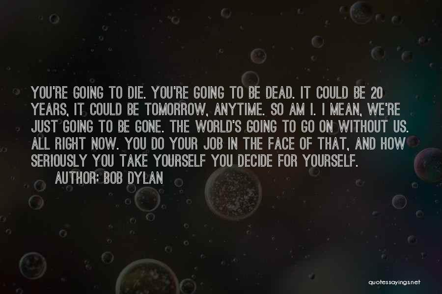 We All Going To Die Quotes By Bob Dylan