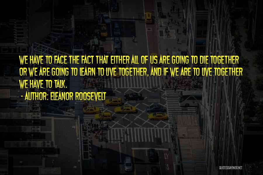 We All Going To Die Quotes By Eleanor Roosevelt