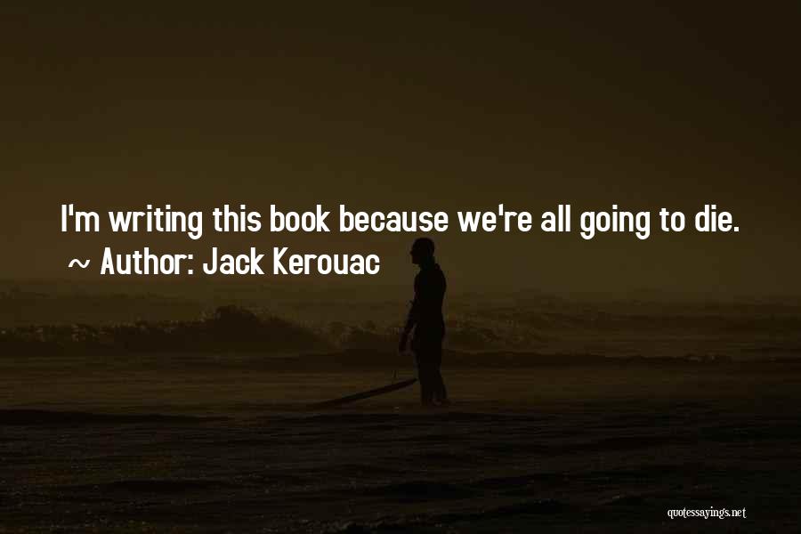 We All Going To Die Quotes By Jack Kerouac