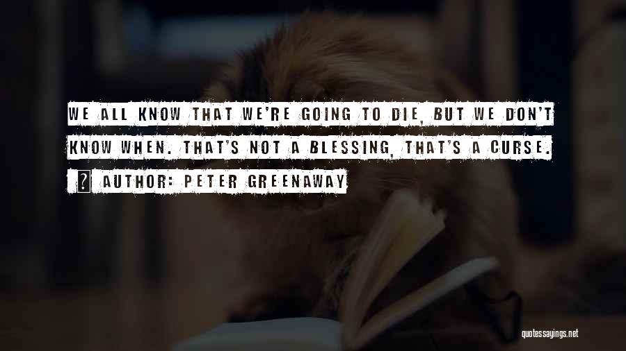 We All Going To Die Quotes By Peter Greenaway