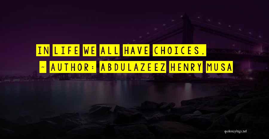 We All Have Choices Quotes By Abdulazeez Henry Musa