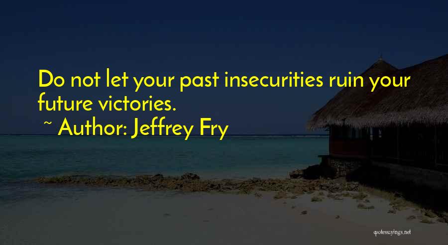 We All Have Insecurities Quotes By Jeffrey Fry