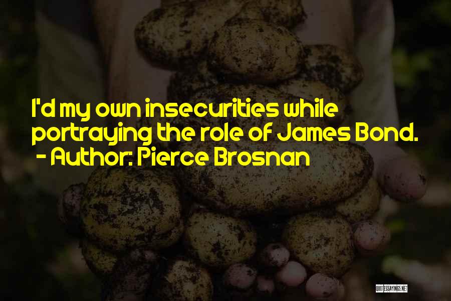 We All Have Insecurities Quotes By Pierce Brosnan