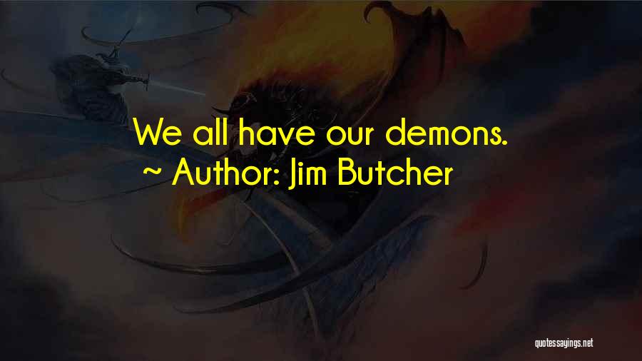 We All Have Our Demons Quotes By Jim Butcher