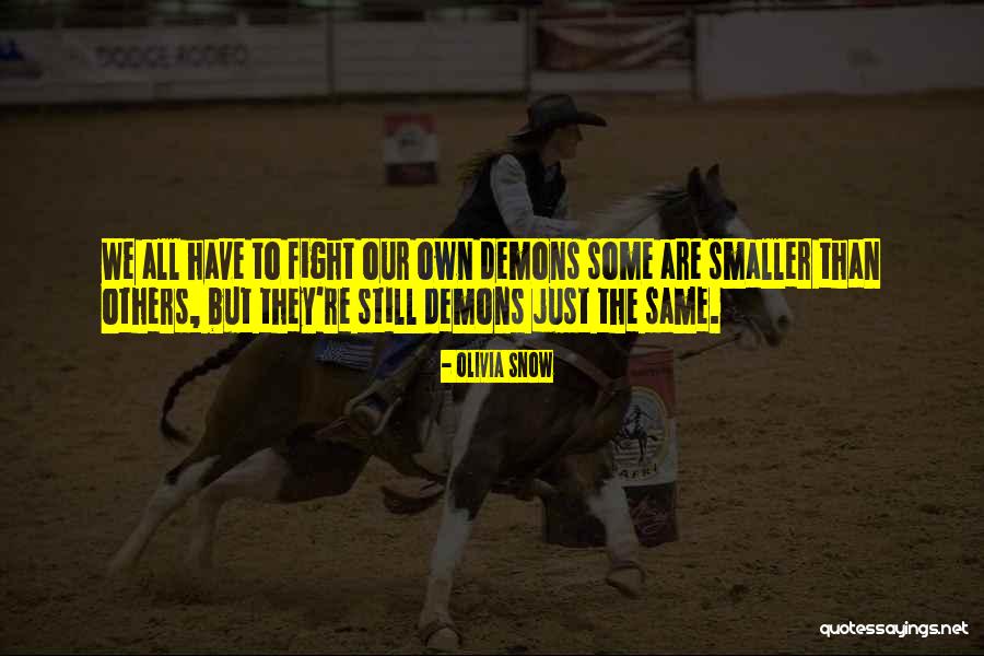 We All Have Our Own Demons Quotes By Olivia Snow We All Have Our Own Demons Quotes By Olivia Snow