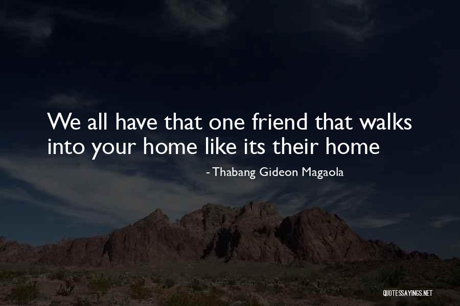 We All Have That One Friend Quotes By Thabang Gideon Magaola We All Have That One Friend Quotes By Thabang Gideon Magaola