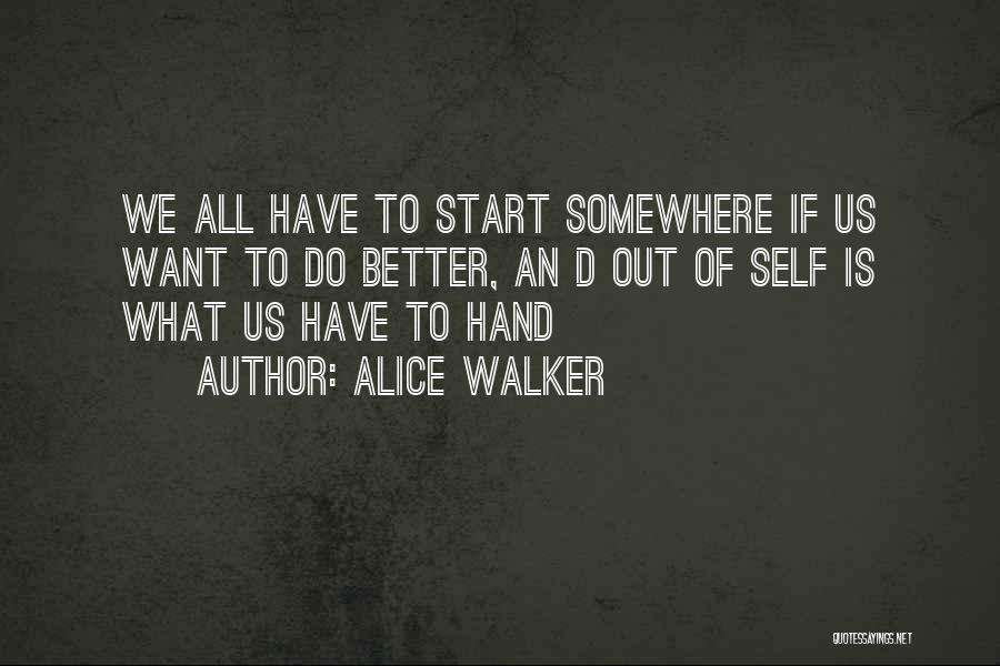 We All Have To Start Somewhere Quotes By Alice Walker