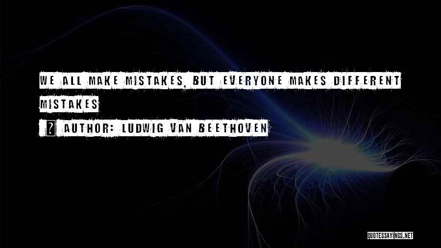 We All Make Mistakes But Quotes By Ludwig Van Beethoven