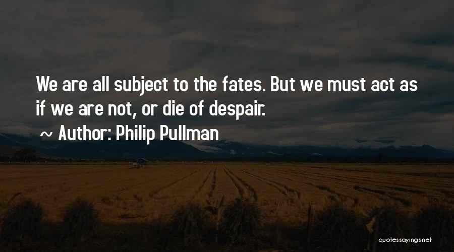 We All Must Die Quotes By Philip Pullman