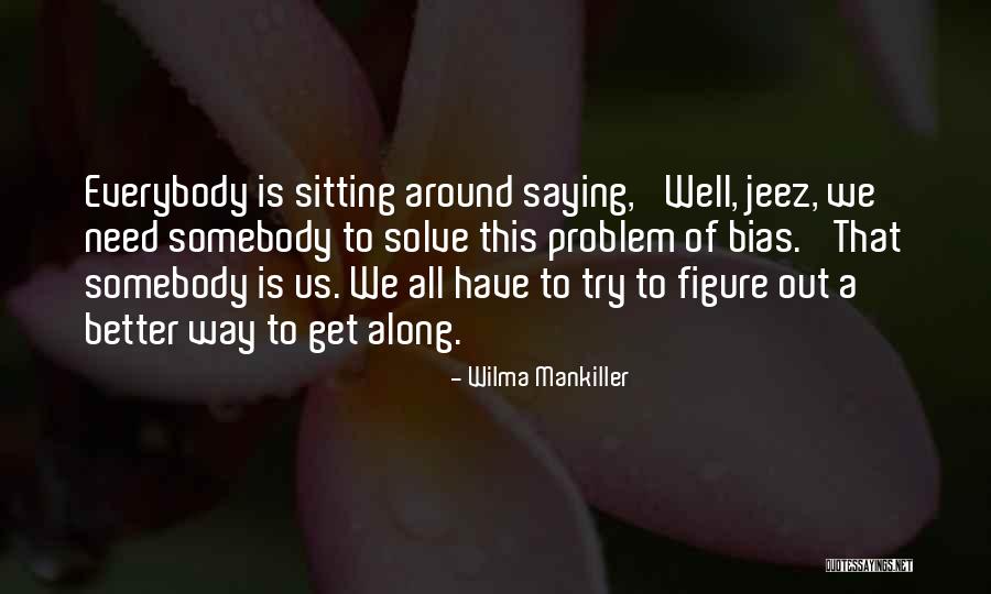 We All Need Somebody Quotes By Wilma Mankiller We All Need Somebody Quotes By Wilma Mankiller