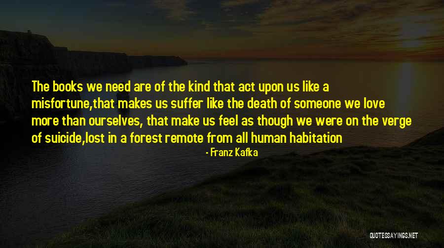 We All Need Someone Love Quotes By Franz Kafka