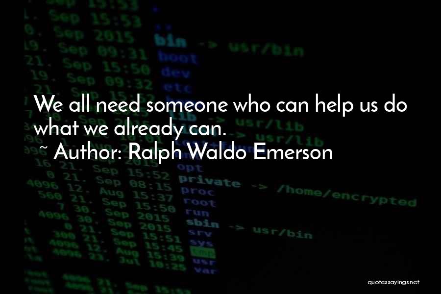 We All Need Someone Quotes By Ralph Waldo Emerson