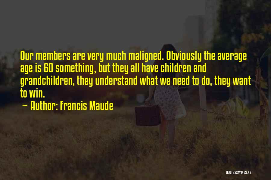 We All Need Something Quotes By Francis Maude
