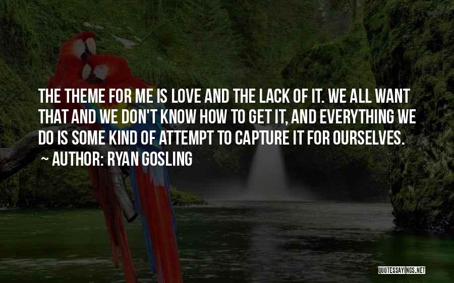 We All Want Love Quotes By Ryan Gosling