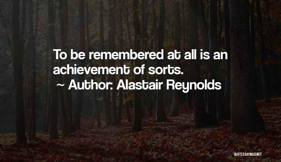 We All Want To Be Remembered Quotes By Alastair Reynolds