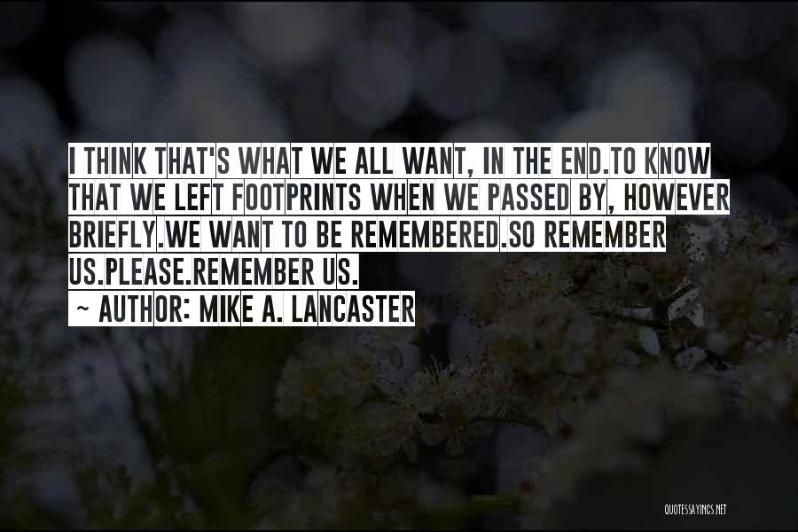 We All Want To Be Remembered Quotes By Mike A. Lancaster