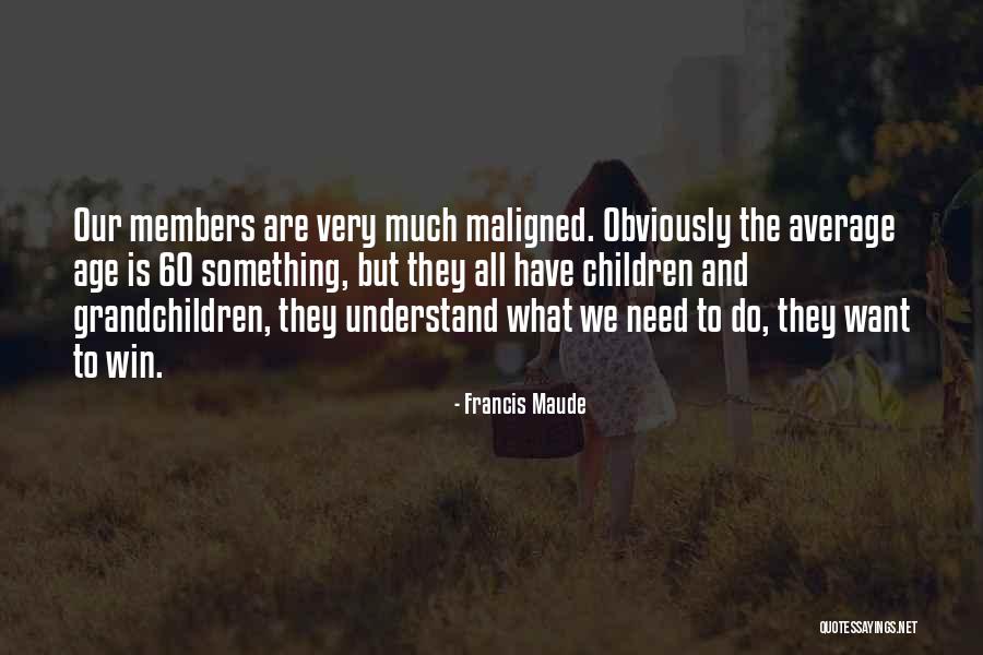 We All Want To Win Quotes By Francis Maude