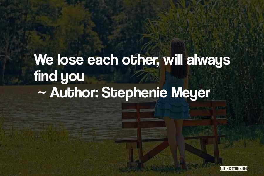 We Always Find Each Other Quotes By Stephenie Meyer